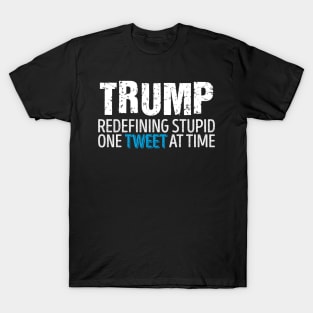 Trump - Redefining Stupid One Tweet At a Time' T-Shirt